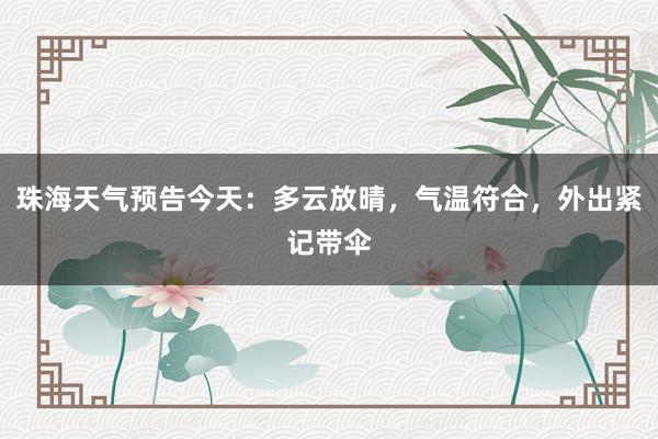 珠海天气预告今天：多云放晴，气温符合，外出紧记带伞